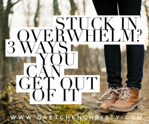 Stuck in Overwhelm? 3 Ways You Can Get Out of It 