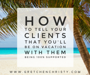 How to Tell Your Clients that You’ll be on Vacation with Them Feeling 100% Supported