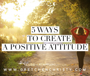 5 Ways To Creat a Positive Attitude