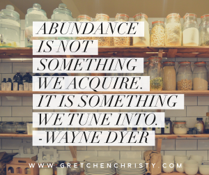 Abundance is not something we acquire. It is something we tune into. -Wayne Dyer