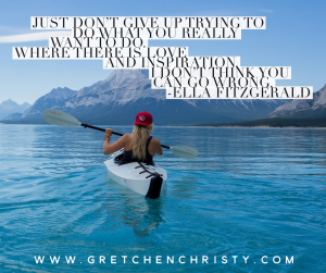 “Just don’t give up trying to do what you really want to do. Where there is love and inspiration, I don’t think you can go wrong.” – Ella Fitzgerald