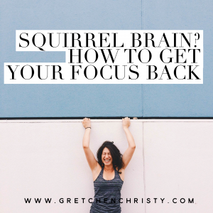 Squirrel Brain? How to Get Your Focus Back