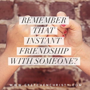 Remember that Instant Friendship With Someone? 