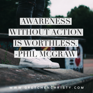 Awareness without action is worthless. - Phil McGraw